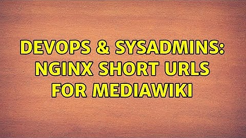 DevOps & SysAdmins: nginx short urls for mediawiki