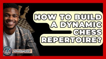 How To Build A Dynamic Chess Repertoire? - The Board Game Xpert