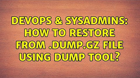DevOps & SysAdmins: How to restore from .dump.gz file using dump tool?
