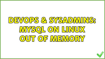 DevOps & SysAdmins: MySQL on Linux out of memory
