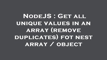 NodeJS : Get all unique values in an array (remove duplicates) fot nest array / object