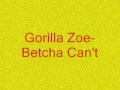 Gorilla zoe betcha cant