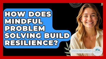 How Does Mindful Problem Solving Build Resilience? - Stress Free Mindset