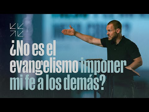 Sesión 5: ¿No es el evangelismo imponer mi fe a los demás?