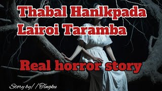 Full Thabal Hanlakpada Lairoi oiramba//Real horror story//Manipuri horror story//Asengba wari Guide