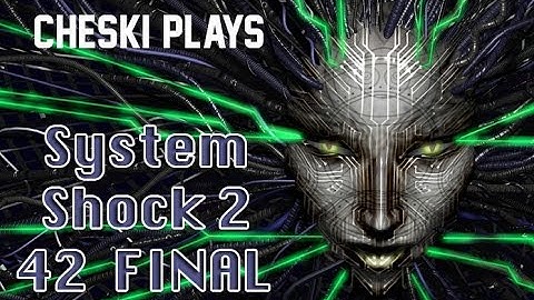 Cheski Plays - System Shock 2 - 42 - Shodan Showdown - FINAL