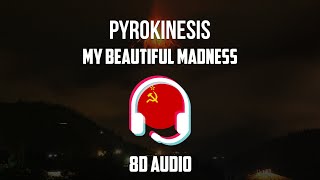 Pyrokinesis - My Beautiful Madness [8D MUSIC]