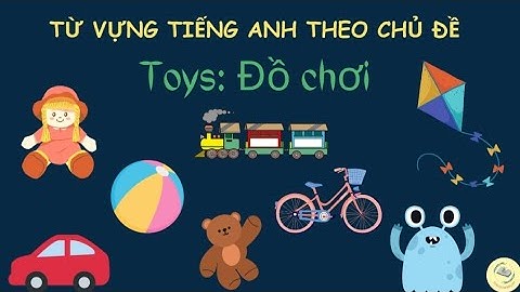 Bé học từ vựng tiếng Anh theo chủ đề đồ chơi | Toys