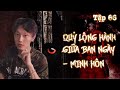 Tập 66: Chuyện có thật || VONG LỘNG HÀNH GIỮA BAN NGÀY - MINH HÔN || NGUYỄN NGUYỄN