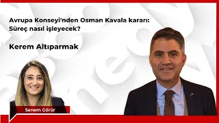Avrupa Konseyinden Osman Kavala Kararı Süreç Nasıl Işleyecek? - Konuk Av. Kerem Altıparmak