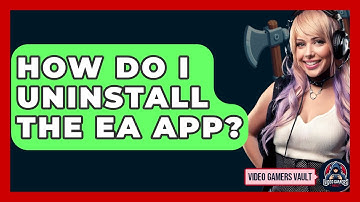 How Do I Uninstall The EA App? - Video Gamers Vault