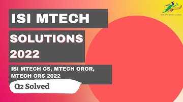 ISI MTech || Solutions 2022 || ISI MTech CS, MTech QROR, MTech CRS 2022 || Q2 Solved