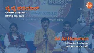 Jai Jai Hanuman | ಜೈ ಜೈ ಹನುಮಾನ್ | Sri Shankar Shanbhogue | #HaridasaHabba2023