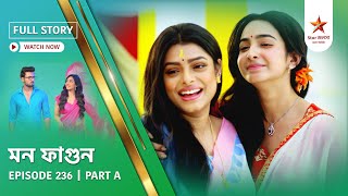 Full Story | Mon Phagun | Episode 236 | Part A