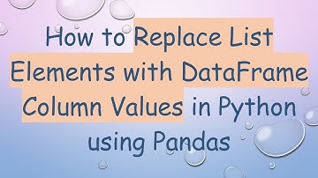 How to Replace List Elements with DataFrame Column Values in Python using Pandas