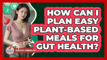 How Can I Plan Easy Plant-based Meals For Gut Health? - Sensitive Stomach Guide