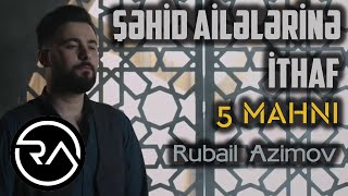 Rubail Azimov -  Şəhid ailələrinə ithaf  (5mahni)