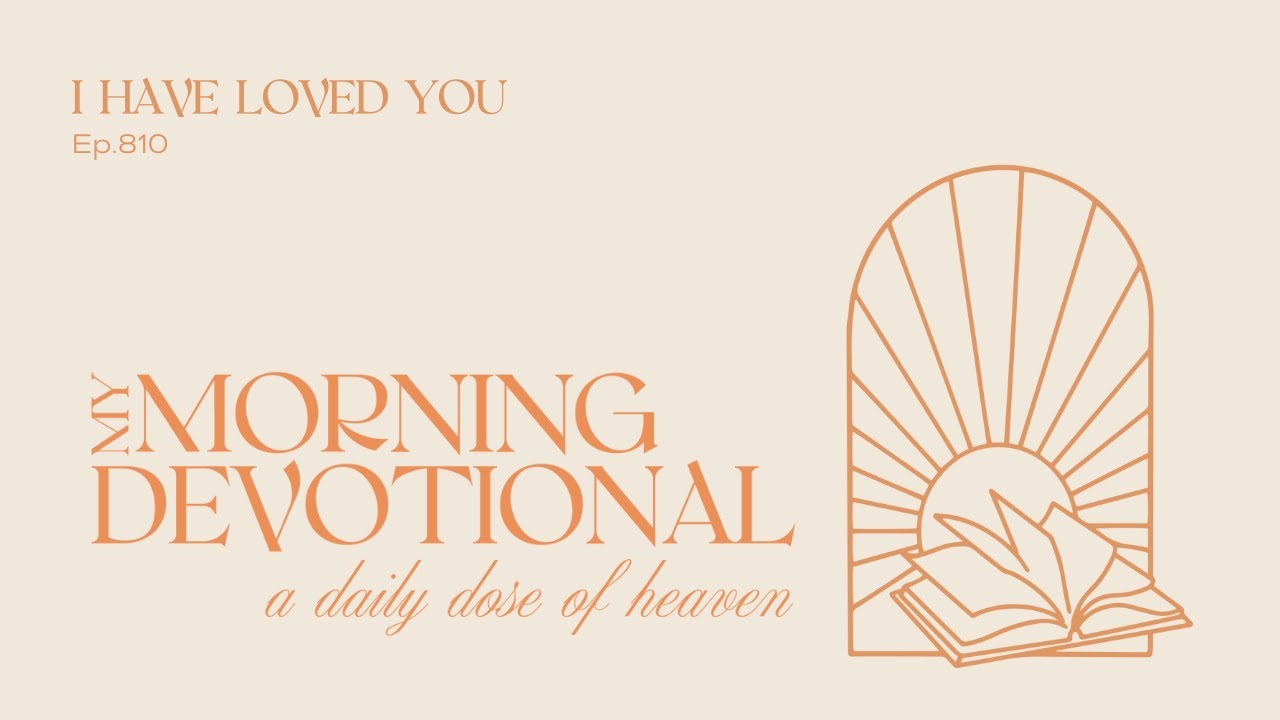 I Have Loved You - My Morning Devotional Podcast Episode 810
