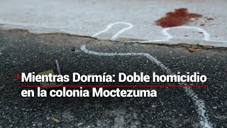 #MientrasDormía | As3sinan a dos personas en la colonia Moctezuma, alcaldía Venustiano Carranza