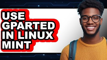 How to Use Gparted in Linux Mint - Full Guide