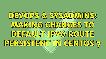 DevOps & SysAdmins: Making changes to default IPv6 route persistent in CentOS 7 (2 Solutions!!)