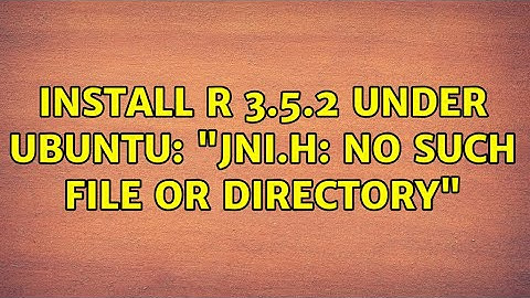 Install R 3.5.2 under Ubuntu: "jni.h: No such file or directory"