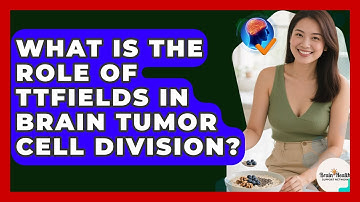 What Is The Role Of TTFields In Brain Tumor Cell Division? - Brain Health Support Network