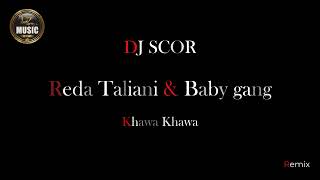 Reda Taliani & Baby Gang - Khawa Khawa - Dj Scor - Remix
