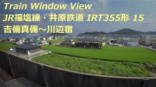 20200823 04 JR福塩線・井原鉄道 IRT355形 15 ［吉備真備→川辺宿］　Train Window View  - Ibara Railway -