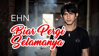 EHN - Biar Pergi Selamanya