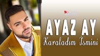 Ayaz Ay - Karaladın İsmini Resimi