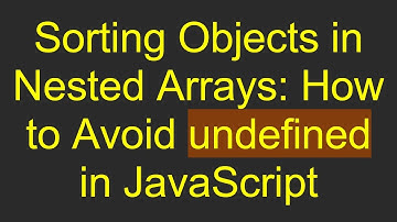 Sorting Objects in Nested Arrays: How to Avoid undefined in JavaScript