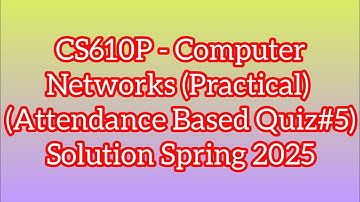 CS610P - Computer Networks (Practical) (Quiz no 5(Graded Quiz)) Solution spring 2025