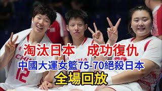 中國大運女籃75-70絕殺日本全場回放，挺進四強！| 為亞洲杯失利復仇 | 田媛媛末節14分，夠國家隊研究三年| 劉禹彤17分7板 | FISU World University Games 2025