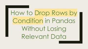 How to Drop Rows by Condition in Pandas Without Losing Relevant Data