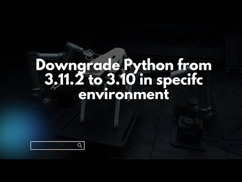 Downgrade Python from 3.11.2 to 3.10 in specifc environment