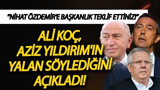 Ali Koç, Aziz Yıldırım'ın yalan söylediğini açıkladı! ”Nihat Özdemir'e başkanlık teklif ettiniz!”