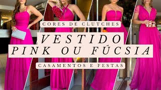 Vestido Rosa Pink Ou Fúcsia As Melhores Cores De Clutch Para Casamentos E Festas