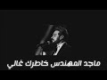 ماجد المهندس خاطرك غالي كلمات_ majid almuhandis khaterk ghalilyrics _ ماجد_المهندس mp3