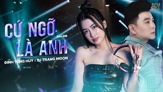 CỨ NGỠ LÀ ANH REMIX | Đinh Tùng Huy x DJ Trang Moon | Chắc giờ em đã có ai rồi...