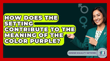 How Does The Setting Contribute To The Meaning Of The Color Purple? - Gender Equality Network