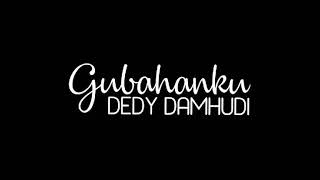 DEDY DAMHUDI - GUBAHANKU - lirik