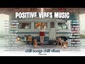A Playlist Full of Positive Vibes Music 💞 || English Songs Love Playlist — Daisies, Back to friends