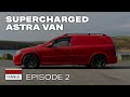 Supercharged Astra Van - Vanned Episode Two