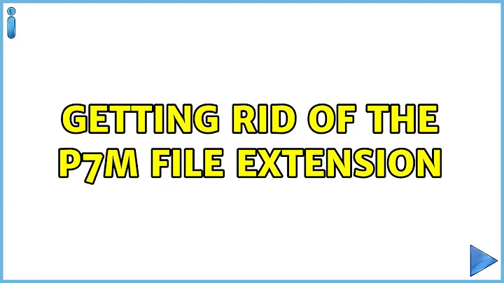 Getting rid of the p7m file extension (3 Solutions!!)