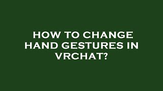 How to change hand gestures in vrchat?