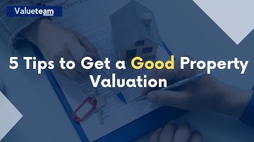 5  Tips to Get a Good Property Valuation