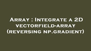 Array : Integrate a 2D vectorfield-array (reversing np.gradient)