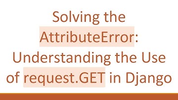Solving the AttributeError: Understanding the Use of request.GET in Django