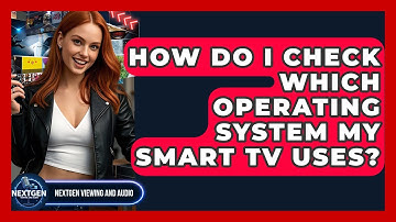 How Do I Check Which Operating System My Smart TV Uses? - NextGen Viewing and Audio